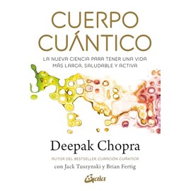 Cuerpo cuántico: La nueva ciencia para tener una vida más larga, saludable y activa (Deepak Chopra)