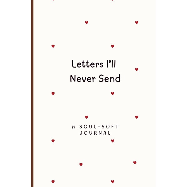 Letters I’ll Never Send: A Guided Journal
