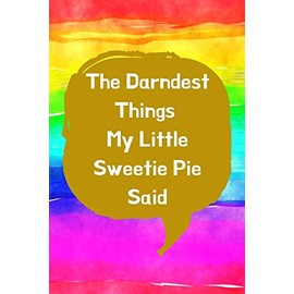 The Darndest Things My Little Sweetie Pie Said: Unforgettable Kids Quotes Memory Book: Perfect Gift For New Parents, Baby Showers, Grandparents