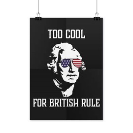 We Got Good Too Cool for British Rule Poster Funny George Washington Poster