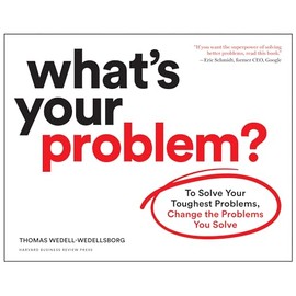 What's Your Problem?: To Solve Your Toughest Problems, Change the Problems You Solve