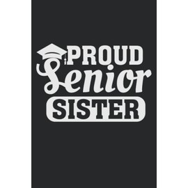 Proud Senior Sister: Cute & Funny Proud Senior Sister Graduation Notebook Journal Gifts For Kids & Adults, Best Friend, Sister, Coworker, Mom & Dad ... Watercolor floral journal interior 6x9in 110p