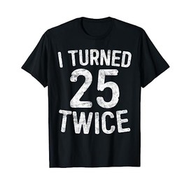 I Turned 25 Twice T-Shirt 50th Birthday Shirt T-Shirt