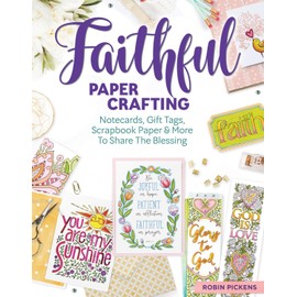 Faithful Papercrafting: Notecards, Gift Tags, Scrapbook Paper & More to Share the Blessing