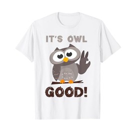 Funny I'ts Owl Good Birthday Gift Shirt For Owl Lovers T-Shirt