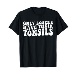 Tonsillectomy Recovery Losers Have Their Tonsil T-Shirt