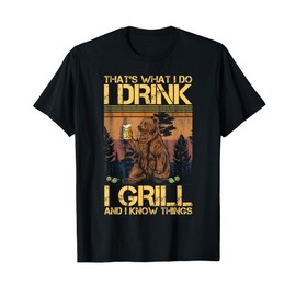 That's What I Do I Drink I Grill and I Know Things T-Shirt