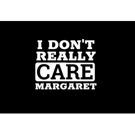 I Really Don't Care Margaret Funny Politics NOK Decal Vinyl Sticker |Cars Trucks Vans Walls Laptop| White |6.0 x 5.0 in|NOK2244
