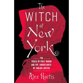 The Witch of New York: The Trials of Polly Bodine and the Cursed Birth of Tabloid Justice