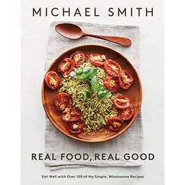 Real Food, Real Good: Eat Well With Over 100 of My Simple, Wholesome Recipes
