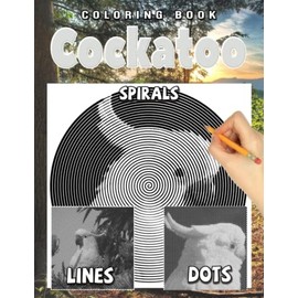 Cockatoo Dots Lines Spirals Coloring Book: Spiroglyphics Art with Hidden Pictures for Relaxation & Stress Relief, Create Your Own Masterpieces Easily, Perfect Gift Ideas