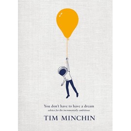 You Don't Have To Have A Dream: Advice for the Incrementally Ambitious: The Instant Sunday Times Bestseller