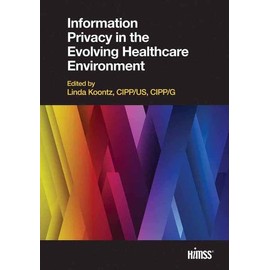 Information Privacy in the Evolving Healthcare Environment (Himss Book)