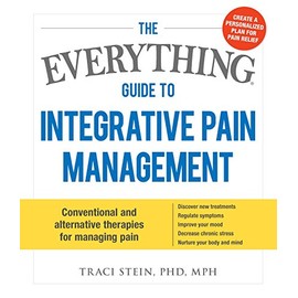The Everything Guide To Integrative Pain Management: Conventional and Alternative Therapies for Managing Pain - Discover New Treatments, Regulate ... Your Body and Mind (Everything® Series)