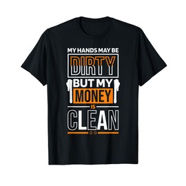 Hands Dirty But Money Is Clean Quote for Construction Worker T-Shirt