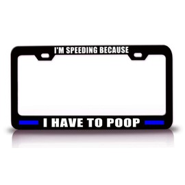 Custom Brother - I'm Speeding Because I Have to Poop Police Cop Metal Black Car SUV Truck License Plate Frame l91