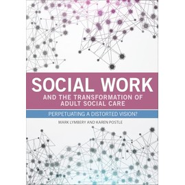 Social work and the transformation of adult social care: Perpetuating a Distorted Vision?