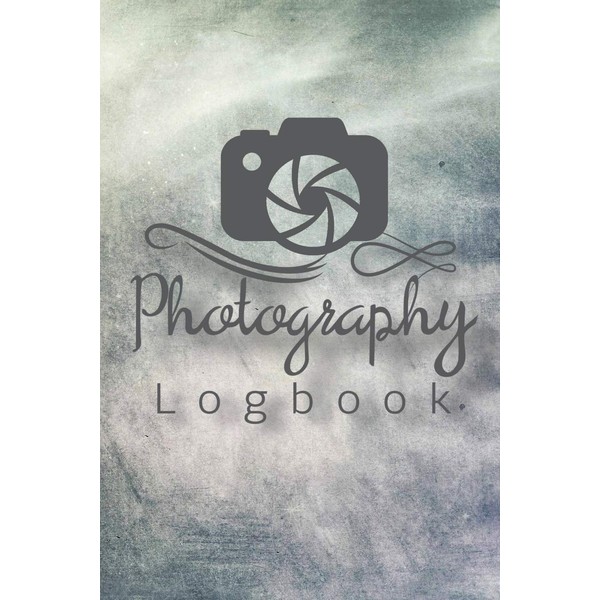 Photography Logbook: Photographer Field Notes, Notebook For Tracking Photo Shoots,