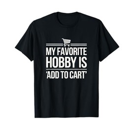 My Favorite Hobby Is 'Add to Cart' Funny Online Shopper T-Shirt