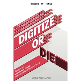 Internet of Things: Digitize or Die: Transform your organization. Embrace the digital evolution. Rise above the competition.