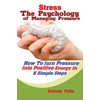 Stress: The Psychology of Managing Pressure: How to turn Pressure
