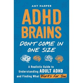 ADHD Brains Don't Come In One Size: A Realistic Guide to Understanding Adult ADHD and Finding What Works for You (Overcoming Adult ADHD Challenges)