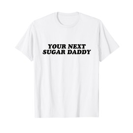 Your Next Sugar Daddy T-Shirt