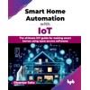 Smart Home Automation with IoT: The ultimate DIY guide for
