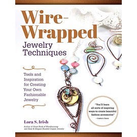 Wire Wrap Jewelry Techniques: Tools and Inspiration for Creating Your Own Fashionable Jewelry