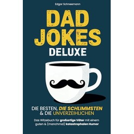 Dad Jokes Deluxe: Die besten, die schlimmsten & die unverzeihlichen | Das Witzebuch für großartige Väter mit einem guten & (manchmal) katastrophalen Humor