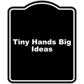 Tiny Hands Big Ideas Black Funny Aluminum Composite Sign 15 x 18 inches