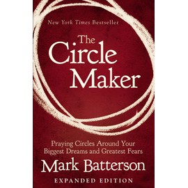 The Circle Maker: Praying Circles Around Your Biggest Dreams and Greatest Fears