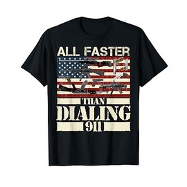 All Faster Than Dialing 911 Shirt | Cute Gun Owners Gift