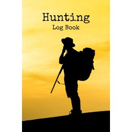 Hunting Log Book: Keep Track of your Hunting Trips | Record the Weather, Date, Time, Season, Location, Gears and Species, Informative record for each ... Journal pages to remember each trip