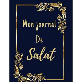 Mon journal de Salat: Journal de prière en Islam, planificateur de prière pour homme, femme et enfant, carnet pour noter le Dikr, Doua’a et les Sourates du Coran.