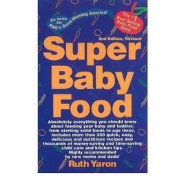 Super Baby Food: Absolutely Everything You Should Know About Feeding Your Baby & Toddler from Starting Solid Foods to Age Three Years (Paperback) By (author) Ruth Yaron