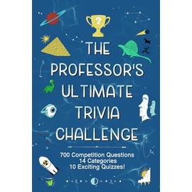 The Professor's Ultimate Trivia Challenge: 700 Competition Tested Questions, 14 Categories, 10 Exciting Quizzes!