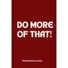 DO MORE OF THAT!: 6 x 9 Blank Lined Notebook