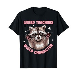 Weird Teachers Build Character Raccoon Teacher Appreciation T-Shirt