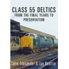 Class 55 Deltics: From the Final Years to Preservation
