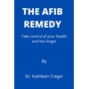 The AFib Remedy: Take control of your Health and live