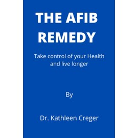 The AFib Remedy: Take control of your Health and live longer.
