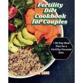Fertility Diet Cookbook for Couples: Boost Your Fertility- A Culinary Journey with 123 Recipes for Couples Trying to Conceive and Enhance Reproductive Wellness. + 30-Day Meal Plan