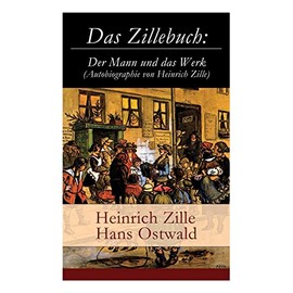 Das Zillebuch: Der Mann und das Werk (Autobiographie von Heinrich Zille): Mit 223 meist erstmalig veröffentlichten Bildern