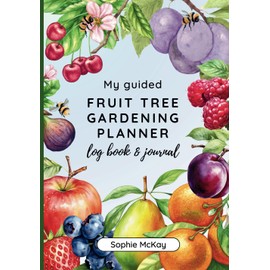 My Guided Fruit Tree Gardening Planner, Log Book and Journal: The Perfect Companion for Cultivating Your Dream Fruit Garden