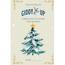 The Ultimate Giddy Up Christmas Planner for Women: A Holiday Project Notebook Organizer Journal with Checklists for Christmas List Ideas, Budgeting, Volunteering, Menus, Party Hosting, and More