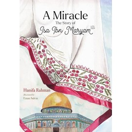 A Miracle: The Story of Isa ibn Maryam (AS)