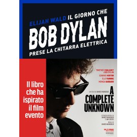 Il giorno che Bob Dylan prese la chitarra elettrica. A Complete Unknown. Dylan Goes Electric!