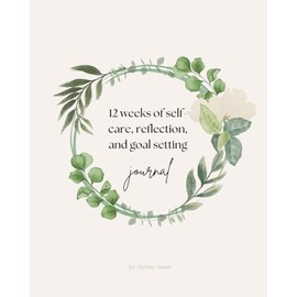 12 Weeks of Self-Care, Reflection, and Goal Setting: Journal