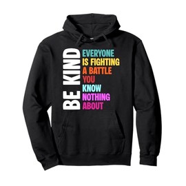 Be Kind Everyone Is Fighting A Battle You Know Nothing About Pullover Hoodie